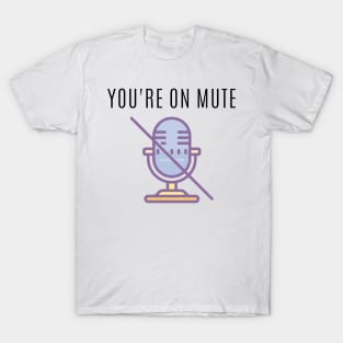 You're on mute T-Shirt